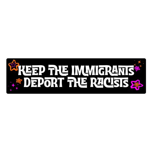 “Keep the Immigrants, Deport the Racists” Sticker – Anti-Racist Political Sticker | Pro-Immigrant Activist Decal