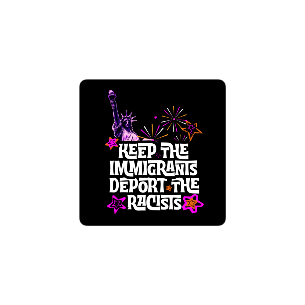“Keep the Immigrants, Deport the Racists” Sticker – Anti-Racist Political Sticker | Pro-Immigrant Activist Decal