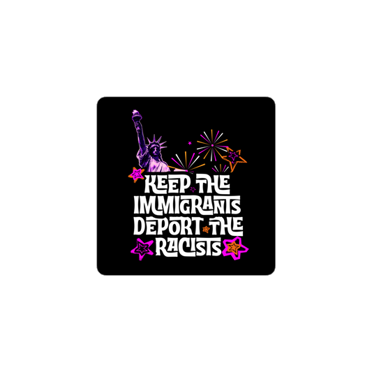 “Keep the Immigrants, Deport the Racists” Sticker – Anti-Racist Political Sticker | Pro-Immigrant Activist Decal
